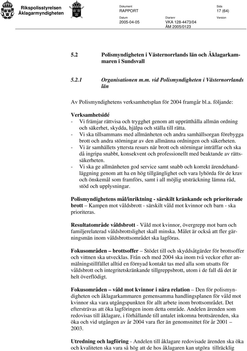 - Vi ska tillsammans med allmänheten och andra samhällsorgan förebygga brott och andra störningar av den allmänna ordningen och säkerheten.