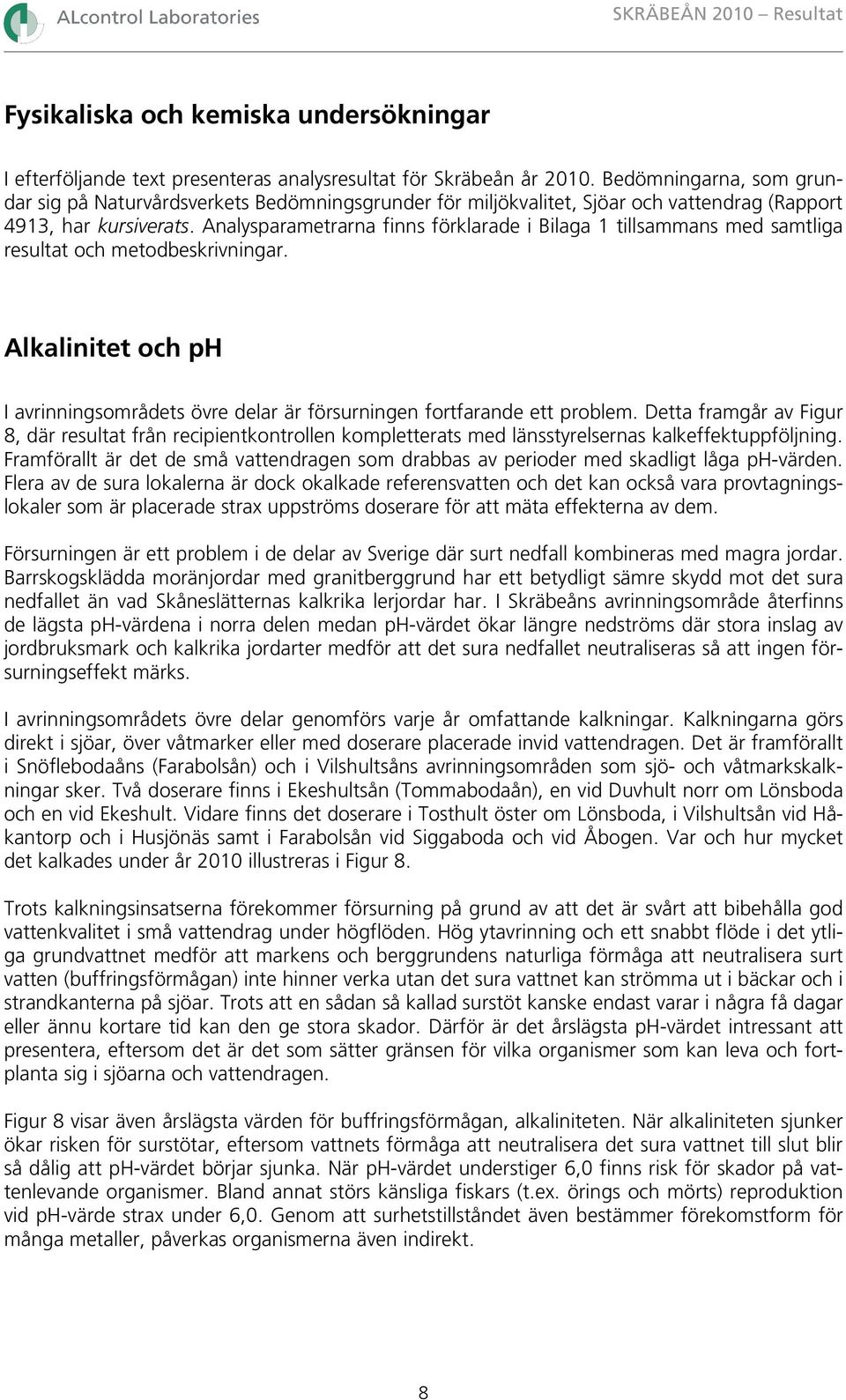 Analysparametrarna finns förklarade i Bilaga 1 tillsammans med samtliga resultat och metodbeskrivningar. Alkalinitet och ph I avrinningsområdets övre delar är försurningen fortfarande ett problem.