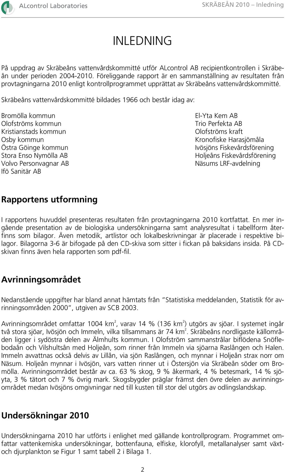 Skräbeåns vattenvårdskommitté bildades 1966 och består idag av: Bromölla kommun Olofströms kommun Kristianstads kommun Osby kommun Östra Göinge kommun Stora Enso Nymölla AB Volvo Personvagnar AB Ifö