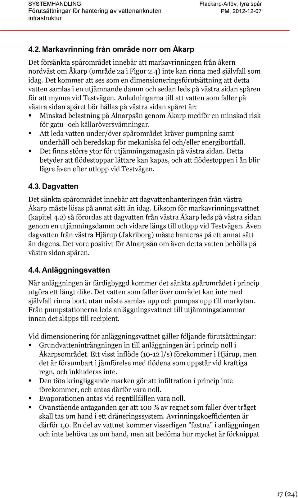 Anledningarna till att vatten som faller på västra sidan spåret bör hållas på västra sidan spåret är: Minskad belastning på Alnarpsån genom Åkarp medför en minskad risk för gatu- och