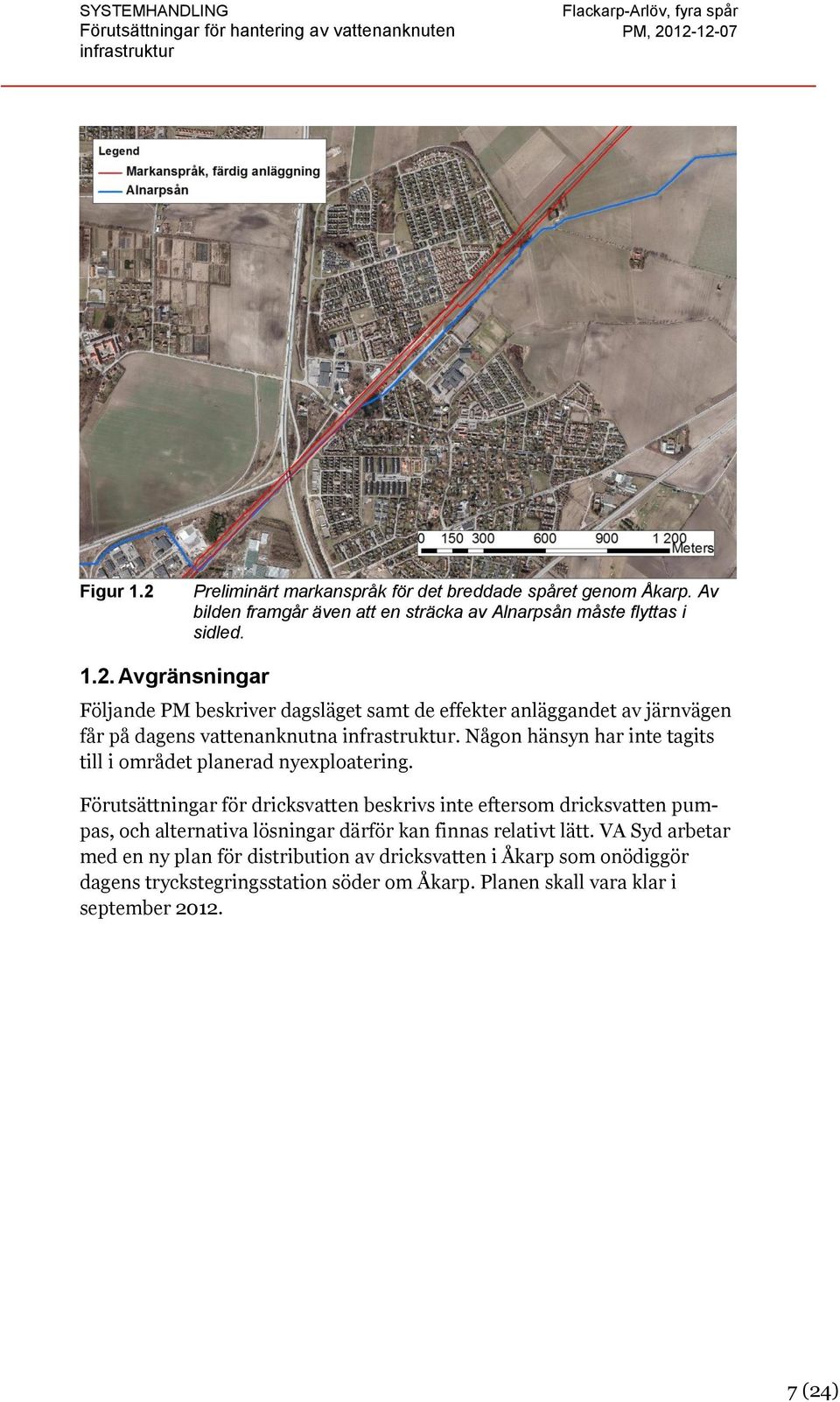 Förutsättningar för dricksvatten beskrivs inte eftersom dricksvatten pumpas, och alternativa lösningar därför kan finnas relativt lätt.