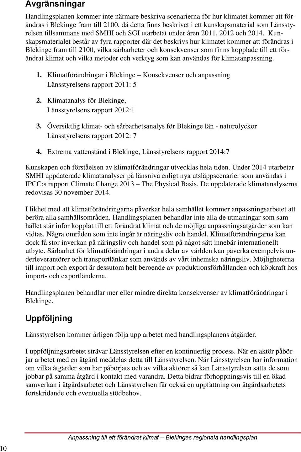 Kunskapsmaterialet består av fyra rapporter där det beskrivs hur klimatet kommer att förändras i Blekinge fram till 2100, vilka sårbarheter och konsekvenser som finns kopplade till ett förändrat