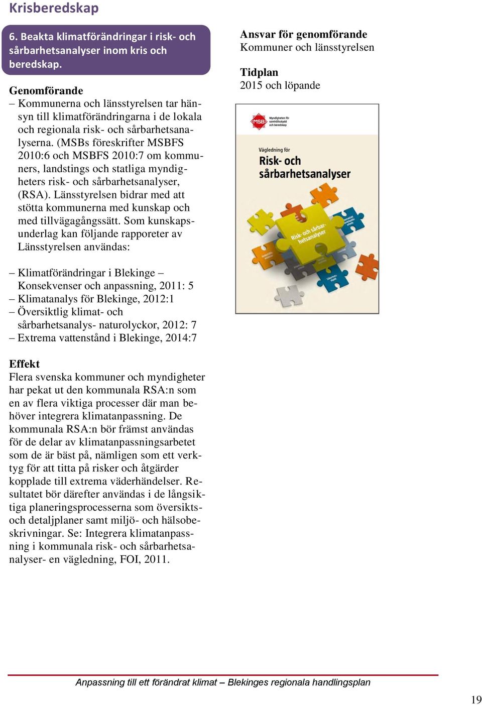 (MSBs föreskrifter MSBFS 2010:6 och MSBFS 2010:7 om kommuners, landstings och statliga myndigheters risk- och sårbarhetsanalyser, (RSA).