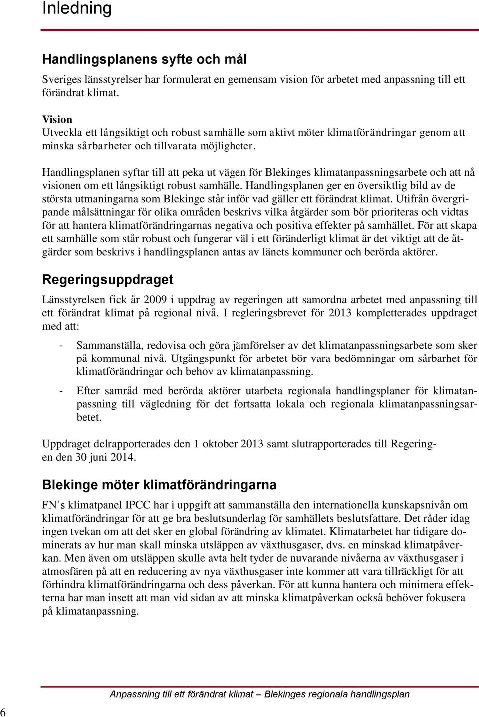 Handlingsplanen syftar till att peka ut vägen för Blekinges klimatanpassningsarbete och att nå visionen om ett långsiktigt robust samhälle.