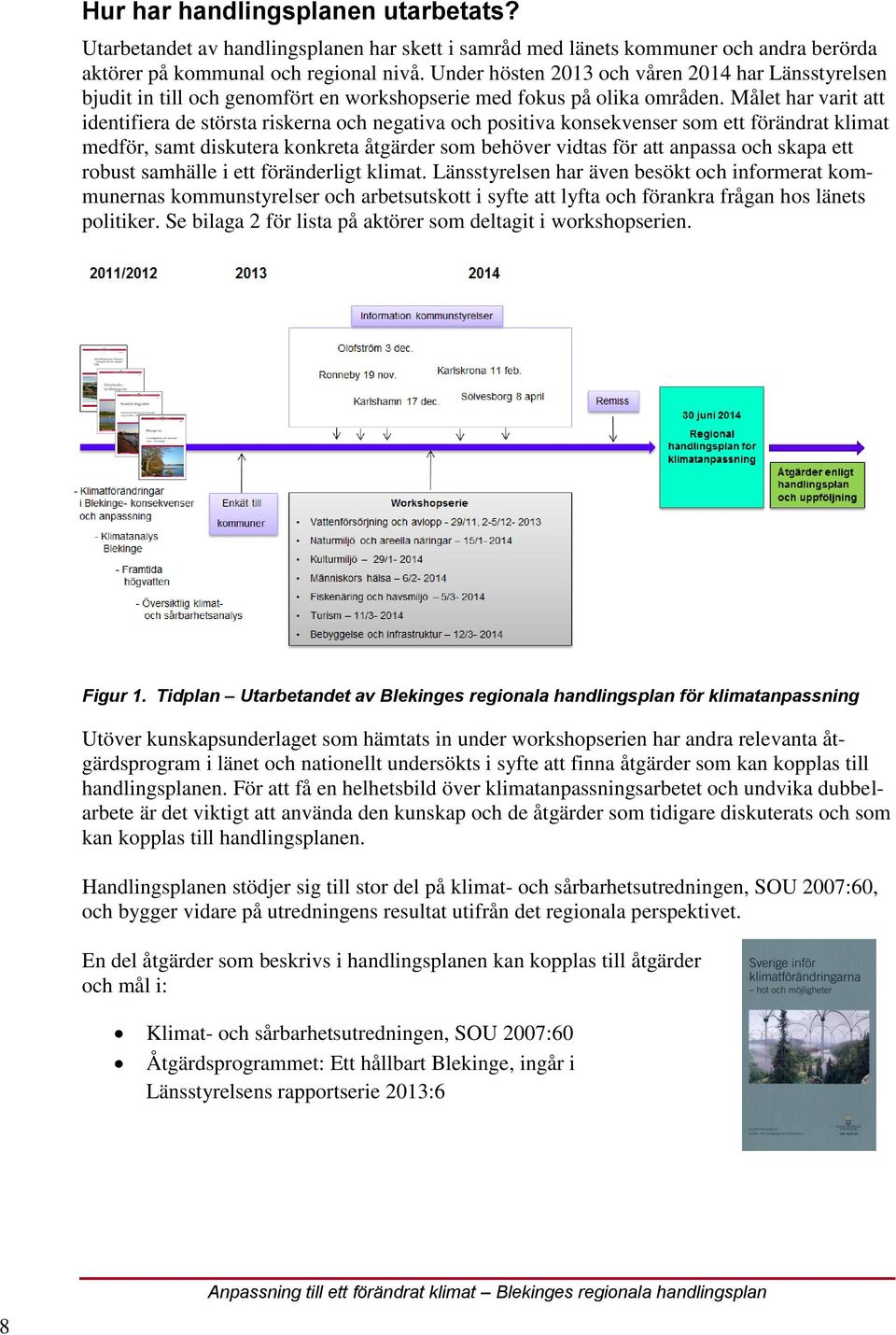 Målet har varit att identifiera de största riskerna och negativa och positiva konsekvenser som ett förändrat klimat medför, samt diskutera konkreta åtgärder som behöver vidtas för att anpassa och