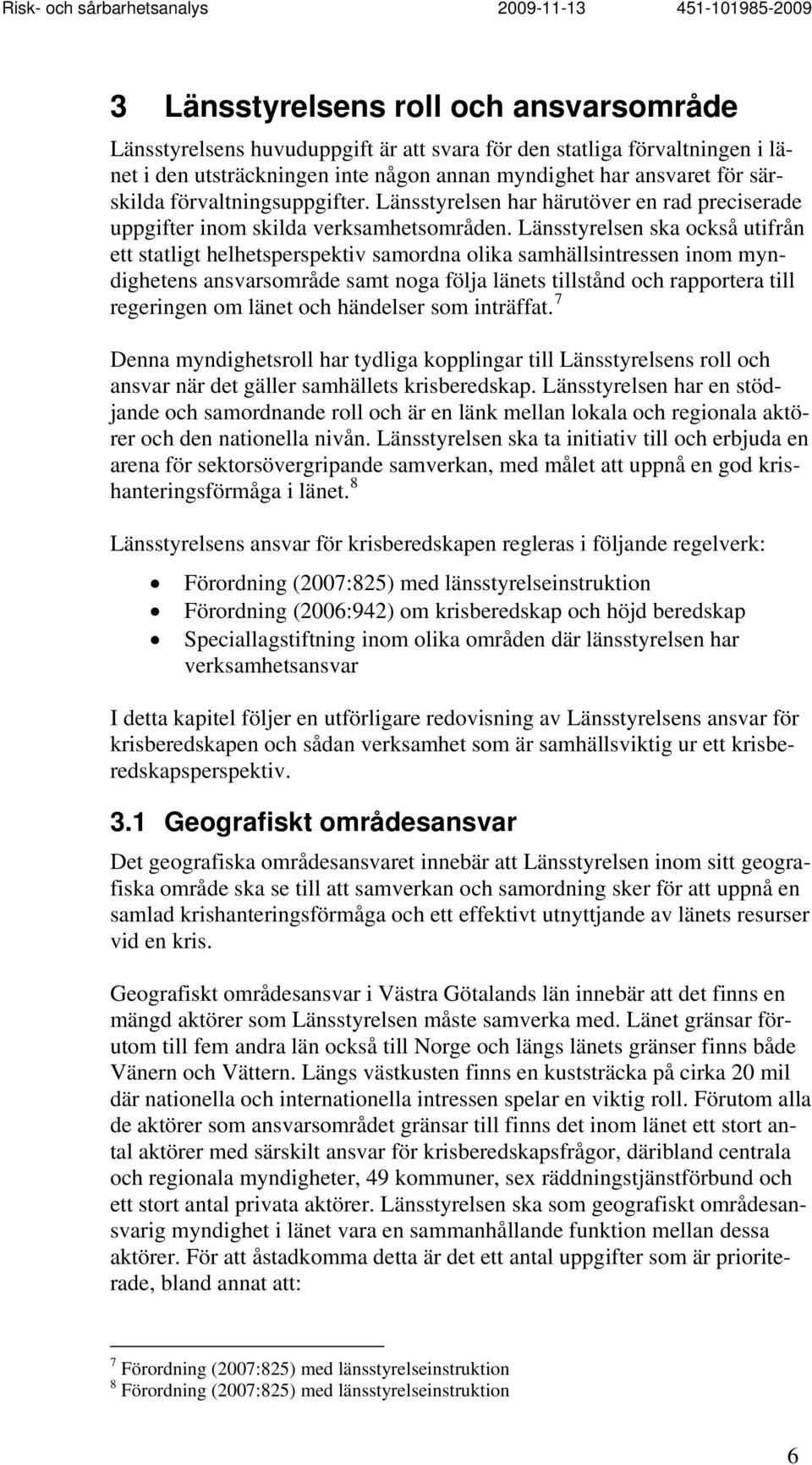 Länsstyrelsen ska också utifrån ett statligt helhetsperspektiv samordna olika samhällsintressen inom myndighetens ansvarsområde samt noga följa länets tillstånd och rapportera till regeringen om