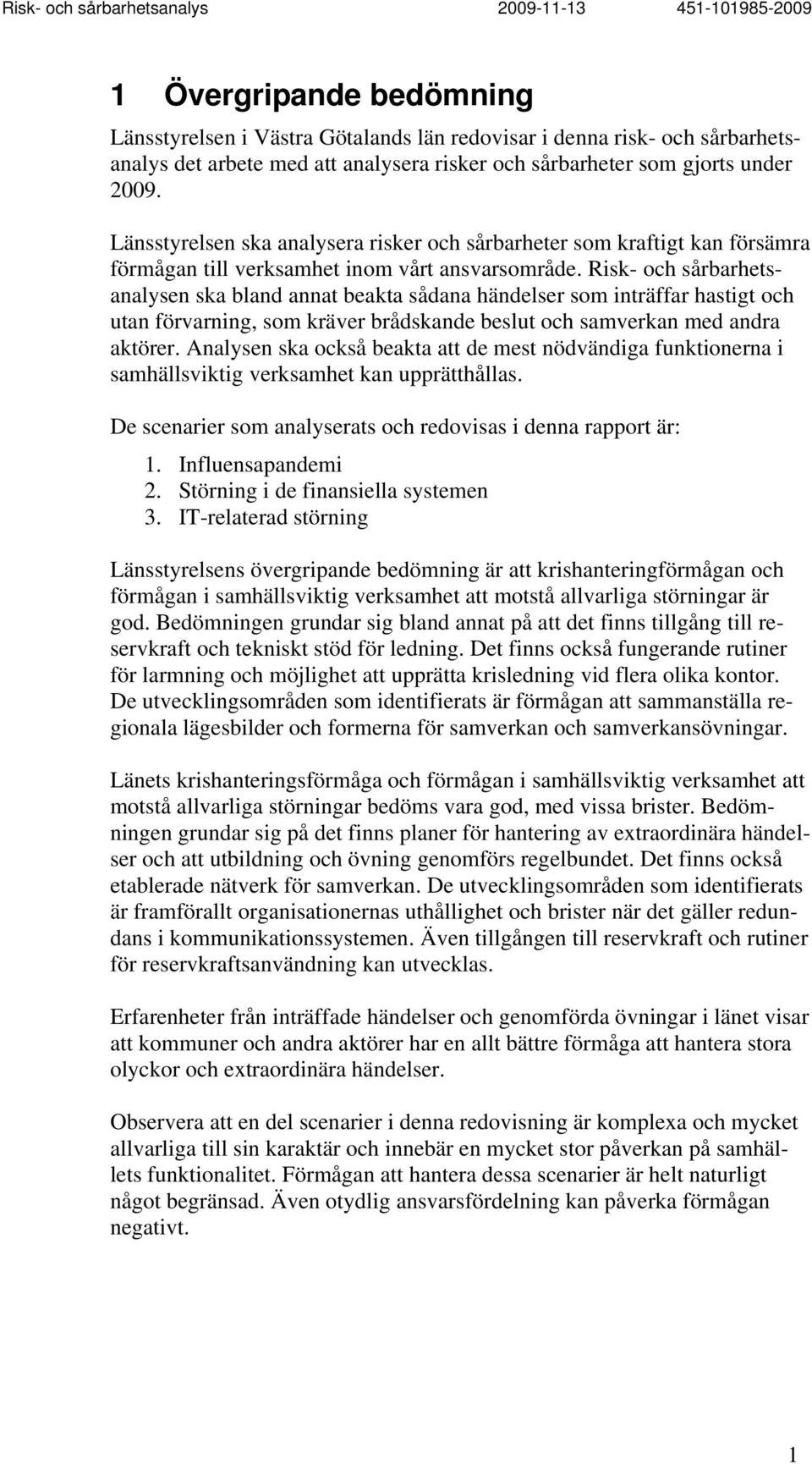 Risk- och sårbarhetsanalysen ska bland annat beakta sådana händelser som inträffar hastigt och utan förvarning, som kräver brådskande beslut och samverkan med andra aktörer.