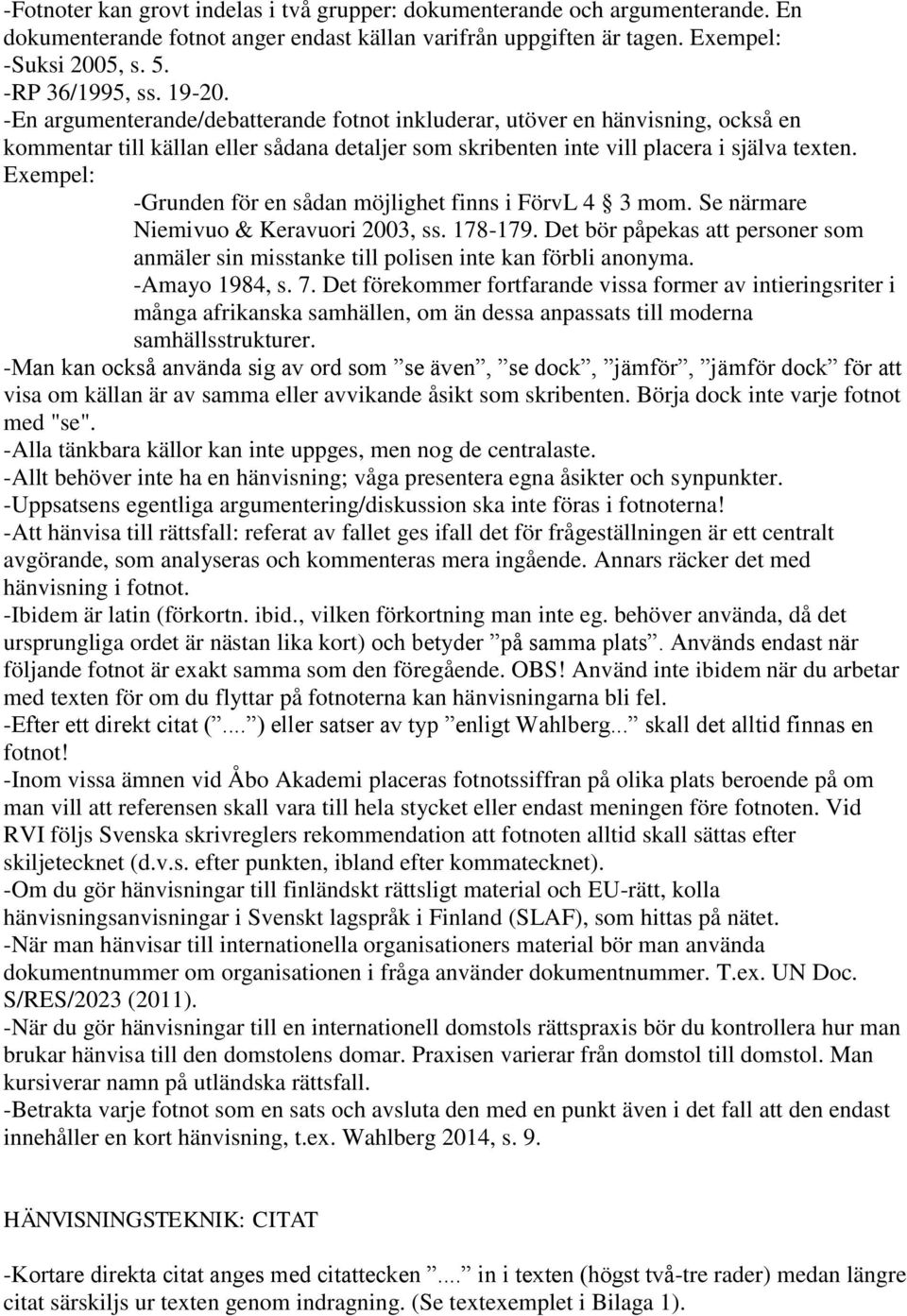 Exempel: -Grunden för en sådan möjlighet finns i FörvL 4 3 mom. Se närmare Niemivuo & Keravuori 2003, ss. 178-179.