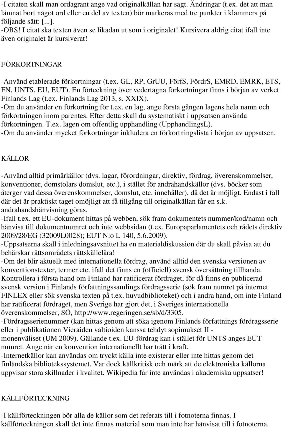 En förteckning över vedertagna förkortningar finns i början av verket Finlands Lag (t.ex. Finlands Lag 2013, s. XXIX). -Om du använder en förkortning för t.ex. en lag, ange första gången lagens hela namn och förkortningen inom parentes.