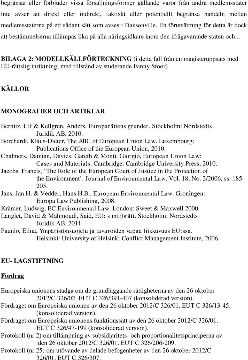 .. BILAGA 2: MODELLKÄLLFÖRTECKNING (i detta fall från en magisteruppsats med EU-rättslig inriktning, med tillstånd av studerande Fanny Stoor) KÄLLOR MONOGRAFIER OCH ARTIKLAR Bernitz, Ulf & Kellgren,