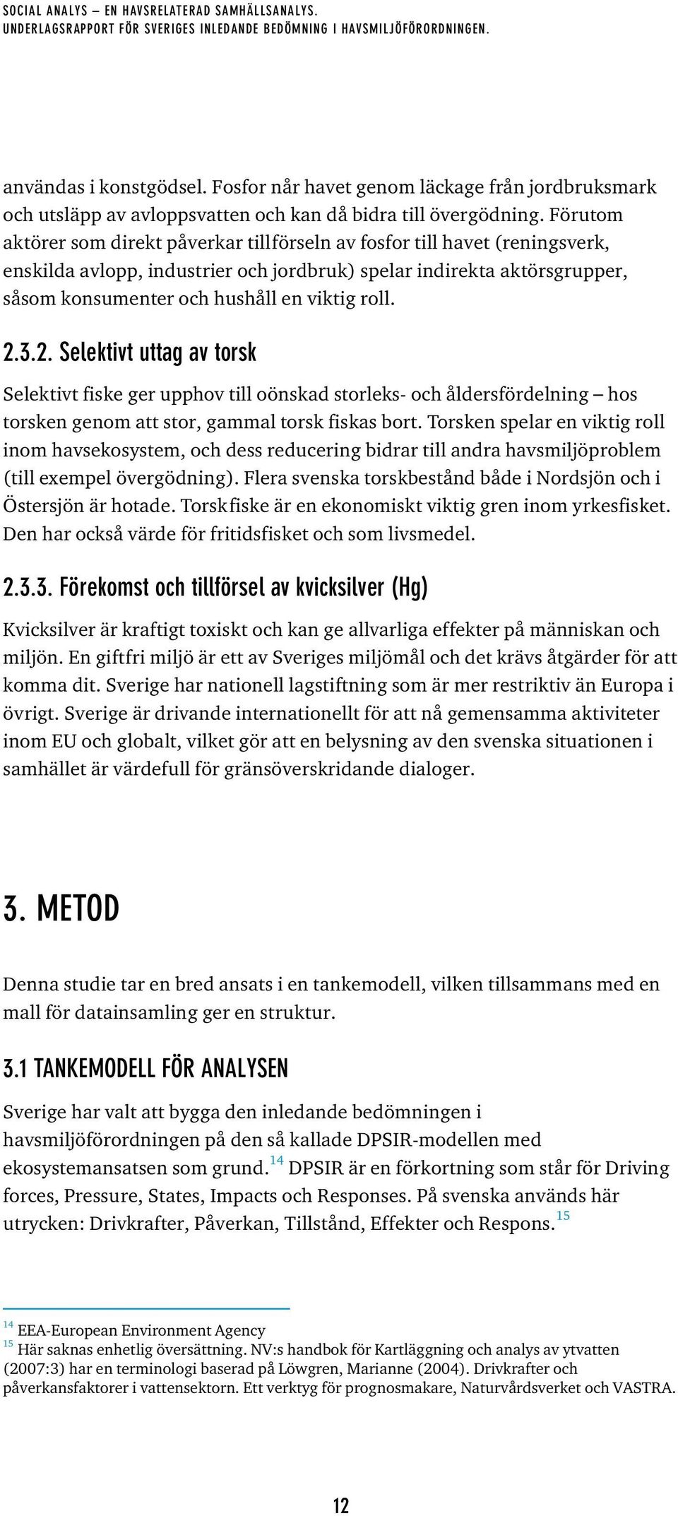 roll. 2.3.2. Selektivt uttag av torsk Selektivt fiske ger upphov till oönskad storleks- och åldersfördelning hos torsken genom att stor, gammal torsk fiskas bort.