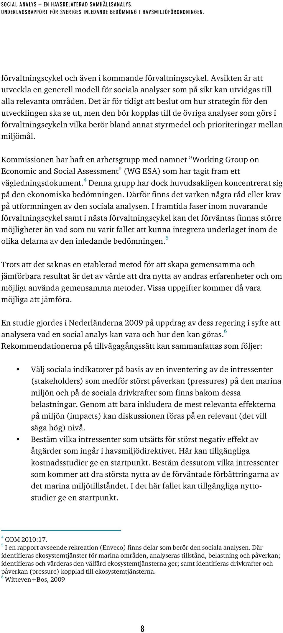 prioriteringar mellan miljömål. Kommissionen har haft en arbetsgrupp med namnet Working Group on Economic and Social Assessment (WG ESA) som har tagit fram ett vägledningsdokument.