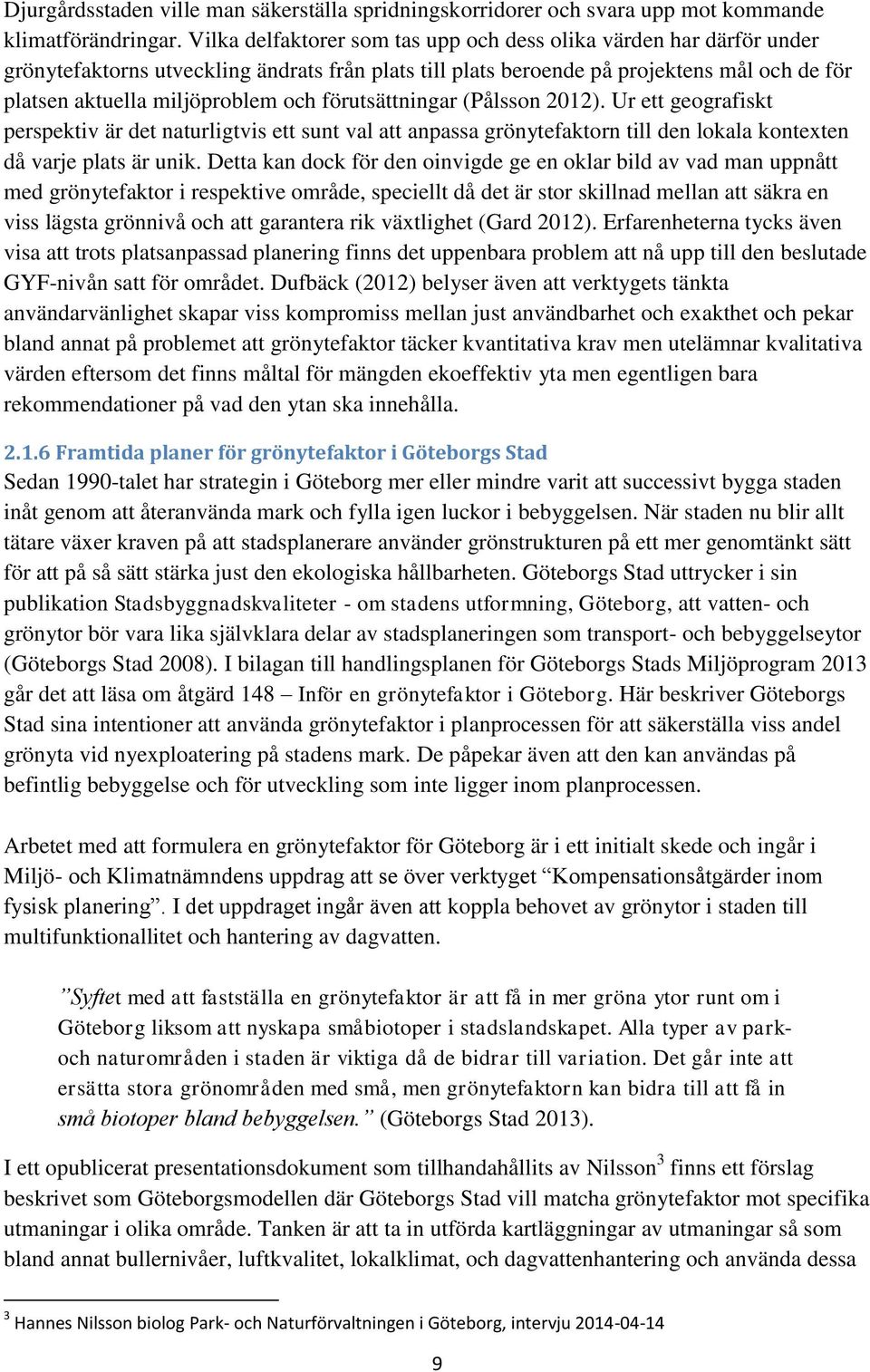 förutsättningar (Pålsson 2012). Ur ett geografiskt perspektiv är det naturligtvis ett sunt val att anpassa grönytefaktorn till den lokala kontexten då varje plats är unik.