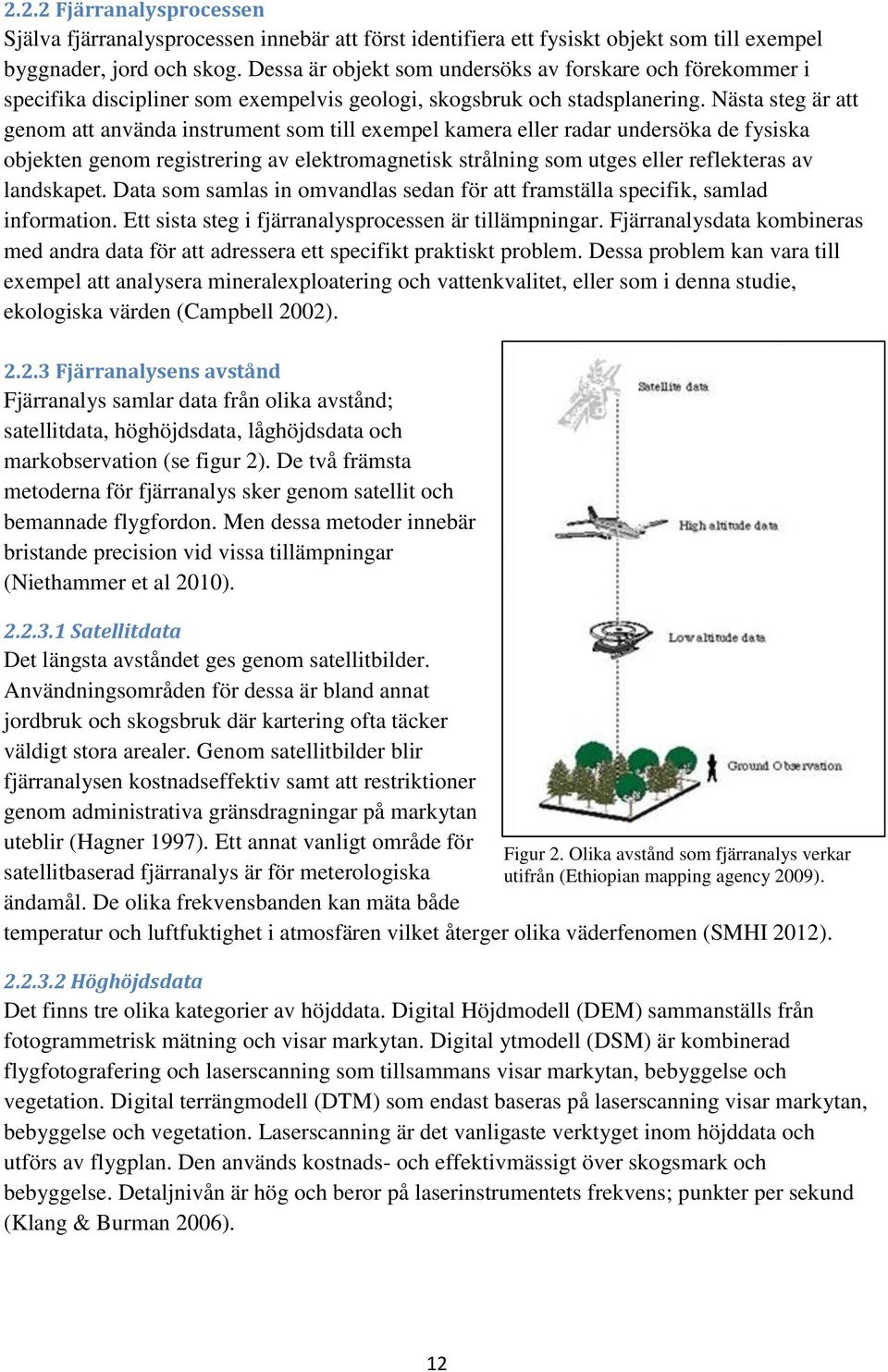 Nästa steg är att genom att använda instrument som till exempel kamera eller radar undersöka de fysiska objekten genom registrering av elektromagnetisk strålning som utges eller reflekteras av