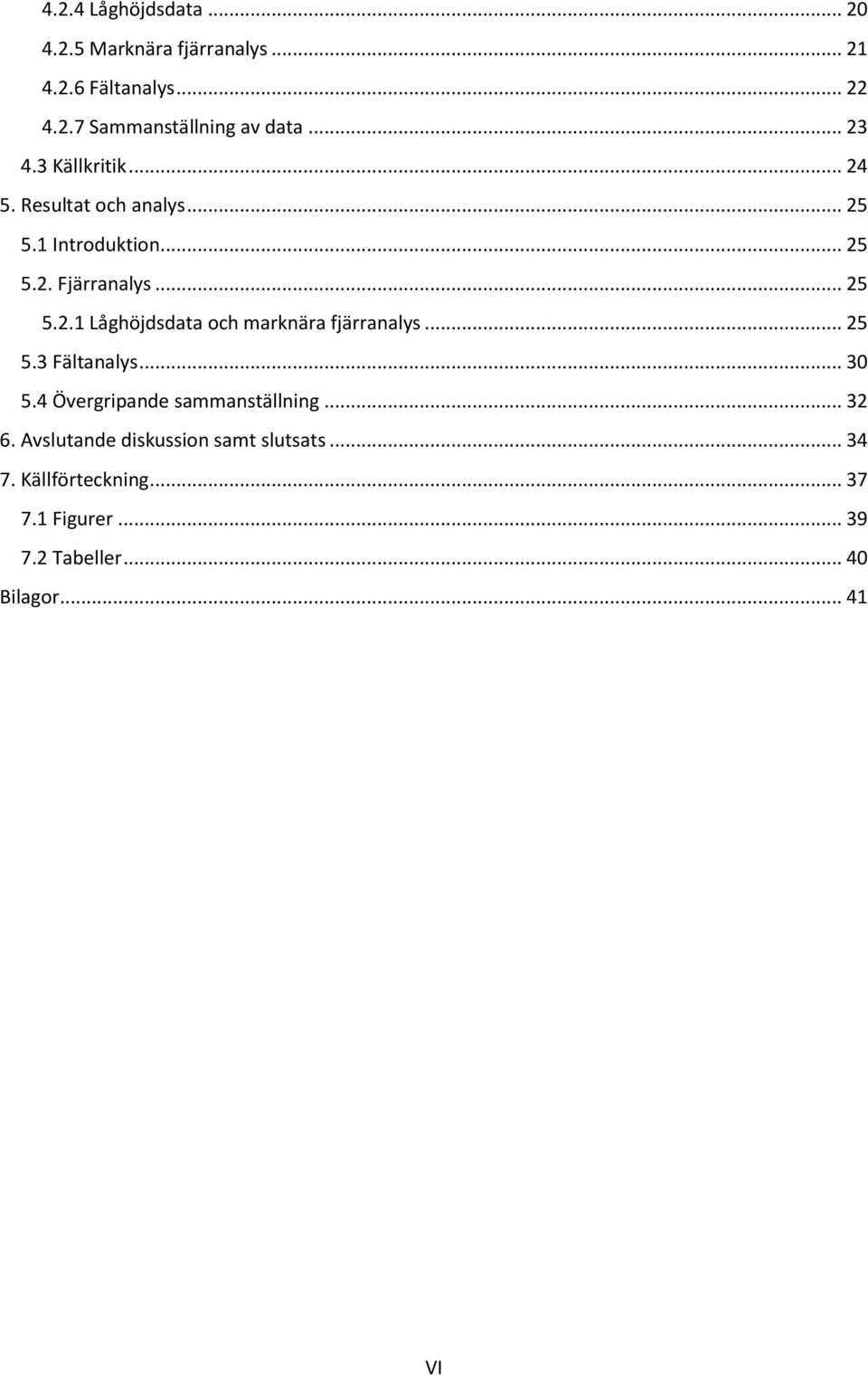 .. 25 5.3 Fältanalys... 30 5.4 Övergripande sammanställning... 32 6. Avslutande diskussion samt slutsats... 34 7.