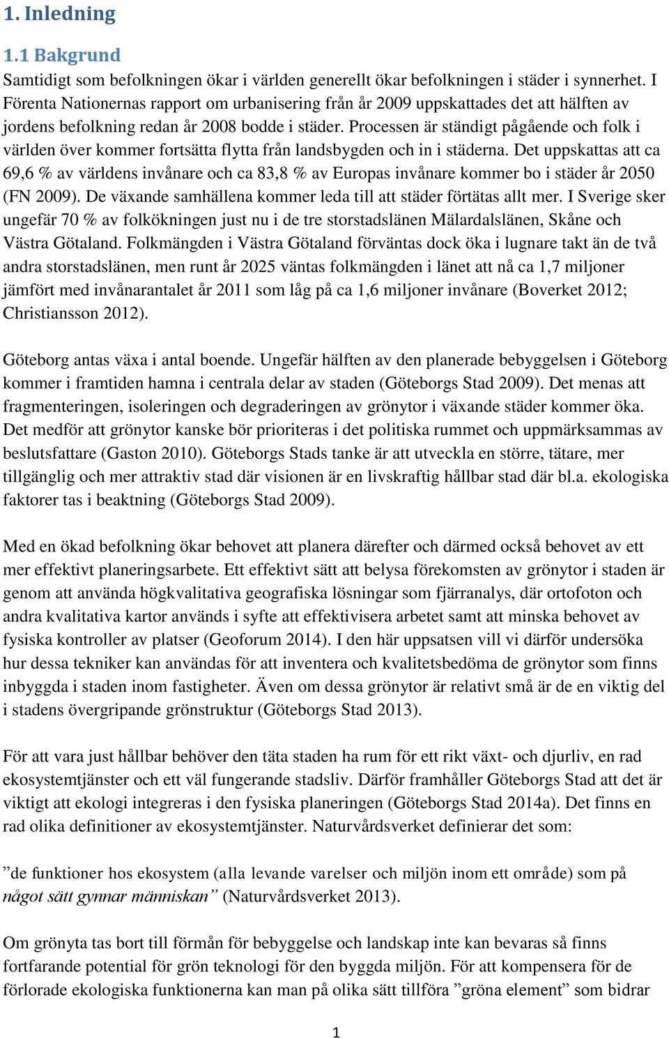 Processen är ständigt pågående och folk i världen över kommer fortsätta flytta från landsbygden och in i städerna.