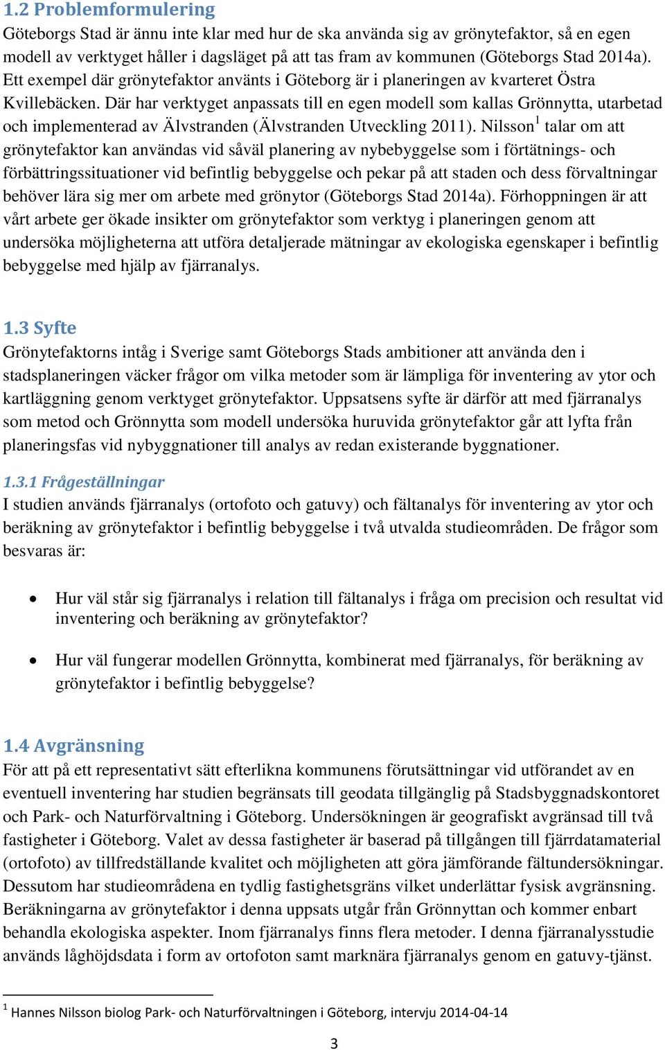 Där har verktyget anpassats till en egen modell som kallas Grönnytta, utarbetad och implementerad av Älvstranden (Älvstranden Utveckling 2011).