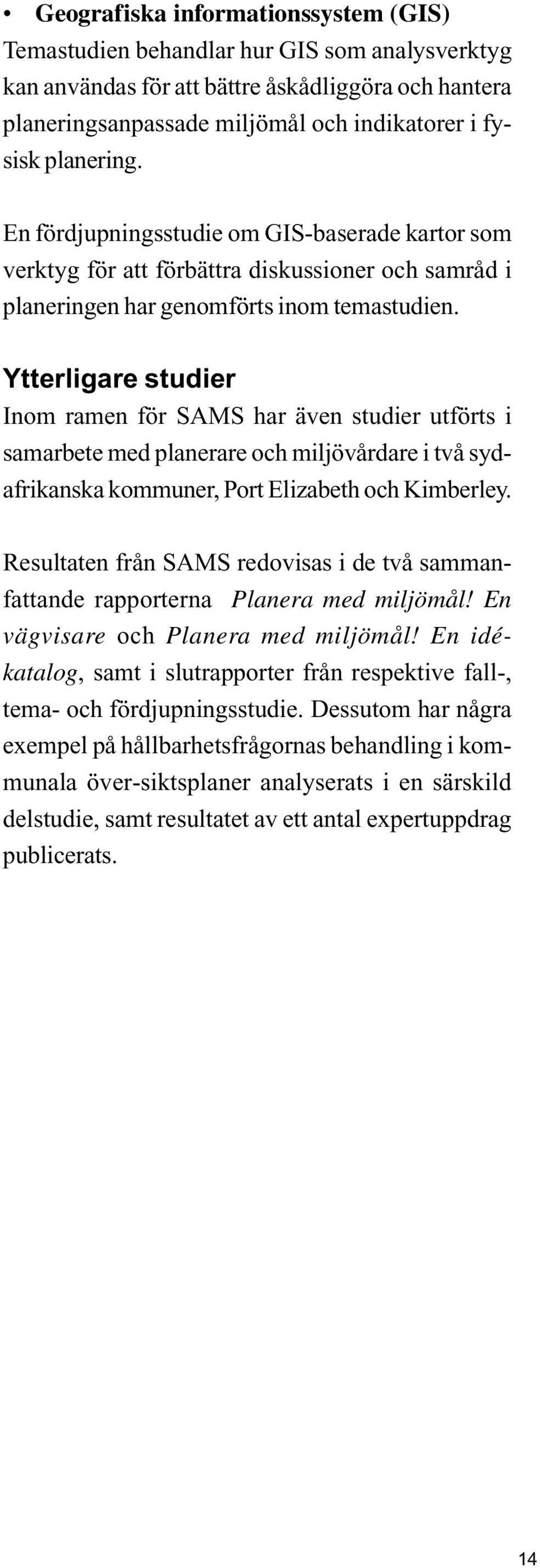 Ytterligare studier Inom ramen för SAMS har även studier utförts i samarbete med planerare och miljövårdare i två sydafrikanska kommuner, Port Elizabeth och Kimberley.