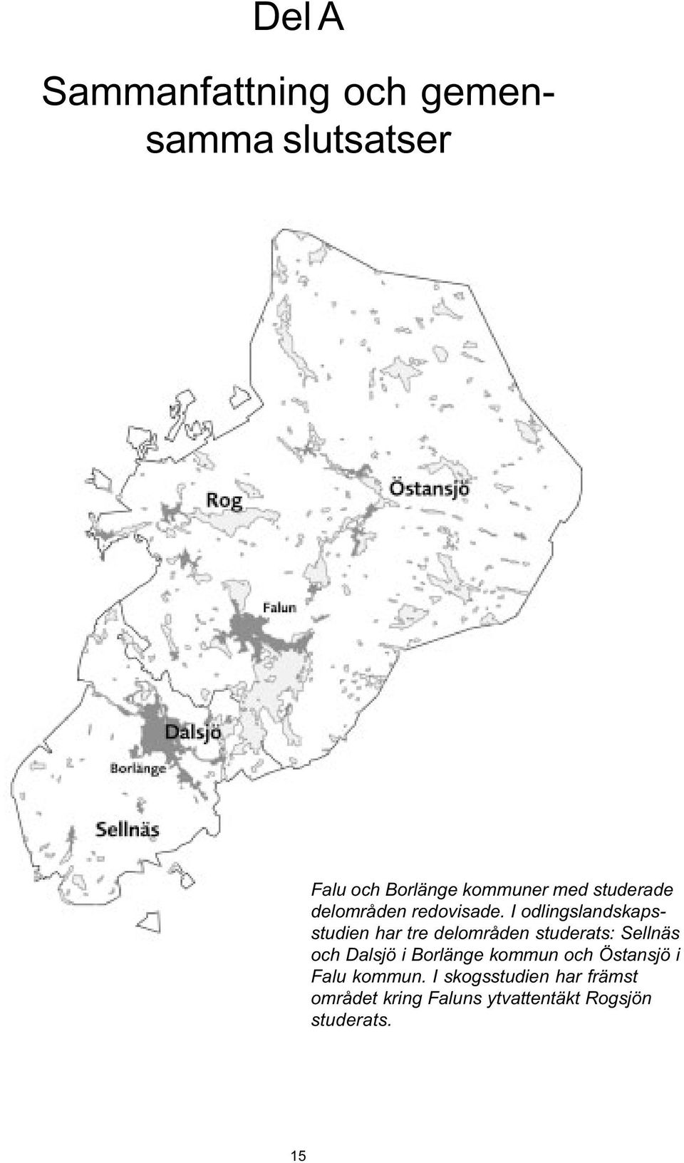 I odlingslandskapsstudien har tre delområden studerats: Sellnäs och Dalsjö i