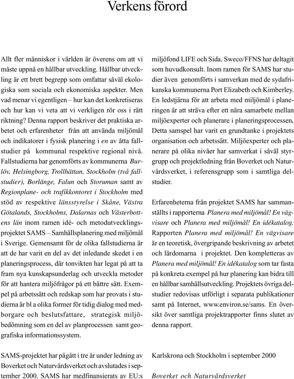 Men vad menar vi egentligen hur kan det konkretiseras och hur kan vi veta att vi verkligen rör oss i rätt riktning?