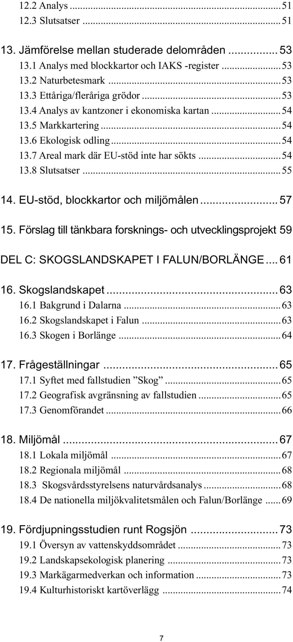 EU-stöd, blockkartor och miljömålen... 57 15. Förslag till tänkbara forsknings- och utvecklingsprojekt 59 DEL C: SKOGSLANDSKAPET I FALUN/BORLÄNGE... 61 16. Skogslandskapet... 63 16.