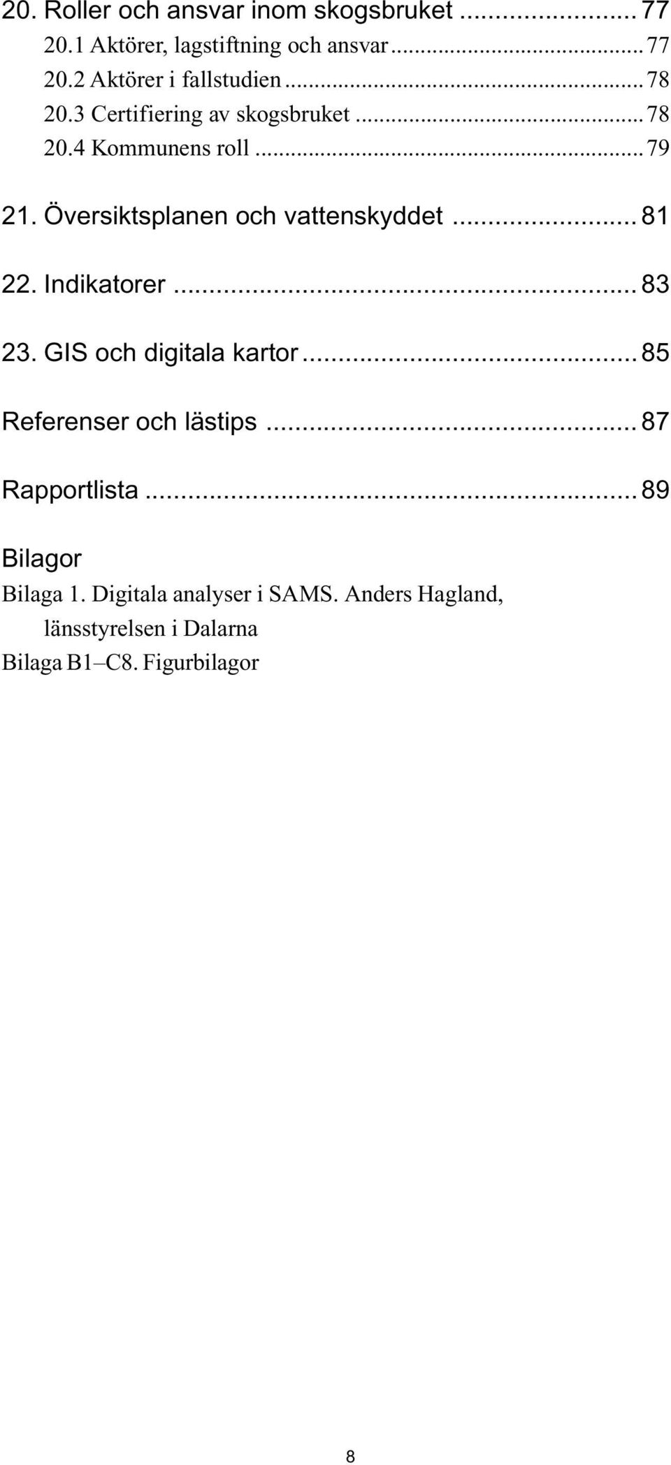 .. 81 22. Indikatorer... 83 23. GIS och digitala kartor... 85 Referenser och lästips... 87 Rapportlista.