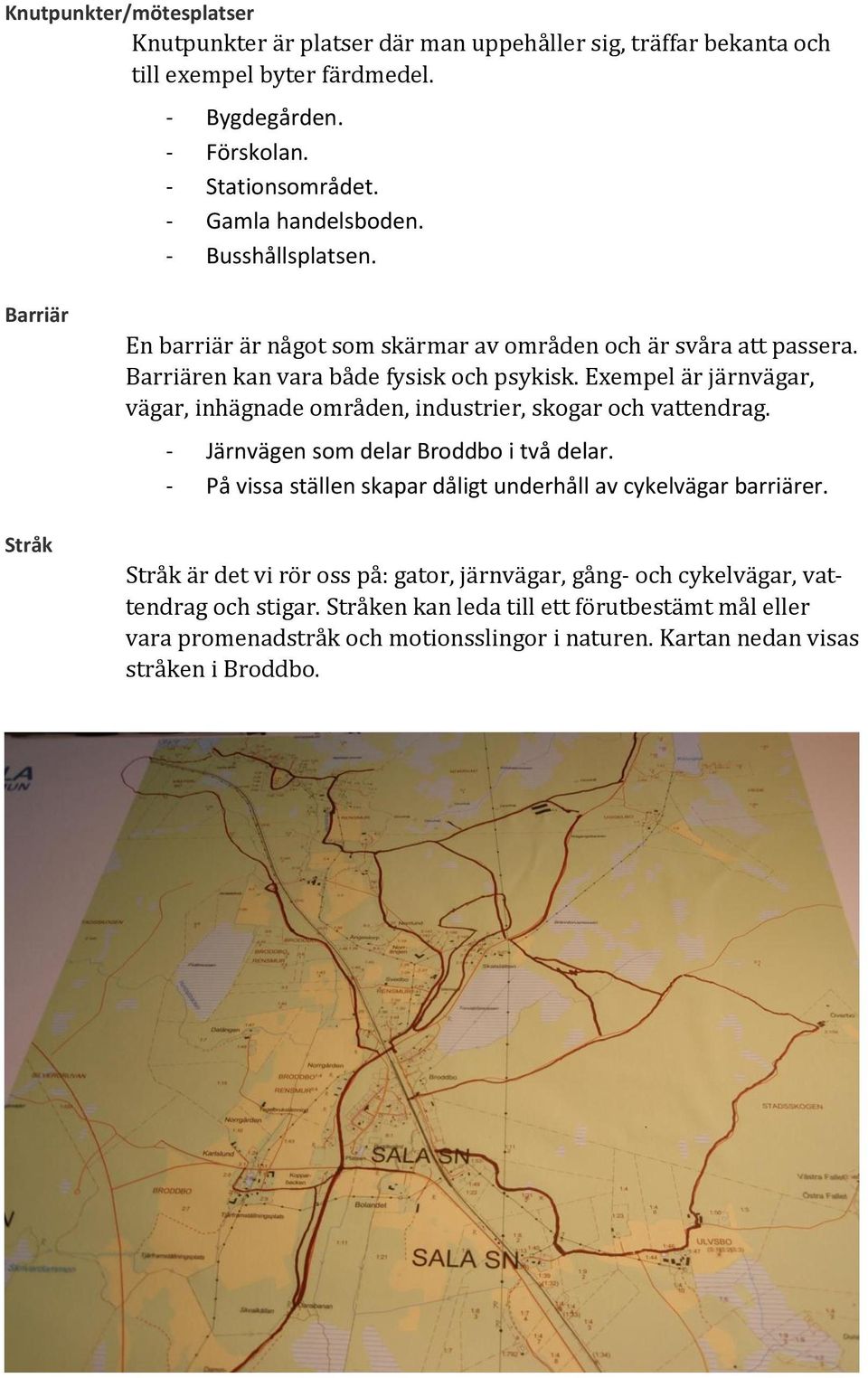 Exempel är järnvägar, vägar, inhägnade områden, industrier, skogar och vattendrag. - Järnvägen som delar Broddbo i två delar.