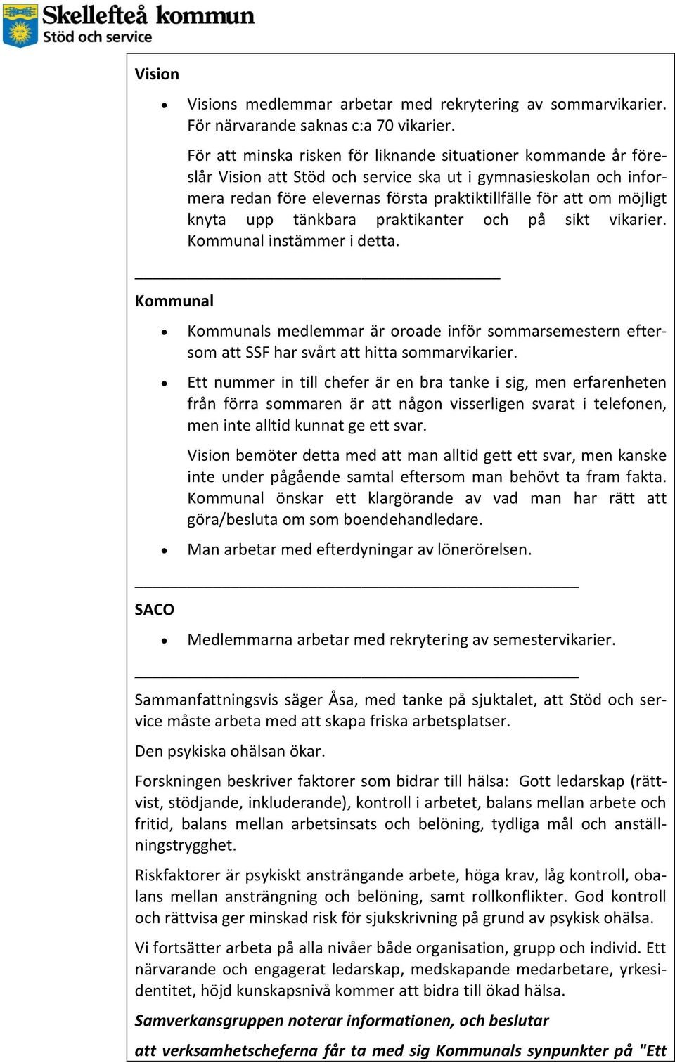 knyta upp tänkbara praktikanter och på sikt vikarier. Kommunal instämmer i detta. Kommunal Kommunals medlemmar är oroade inför sommarsemestern eftersom att SSF har svårt att hitta sommarvikarier.