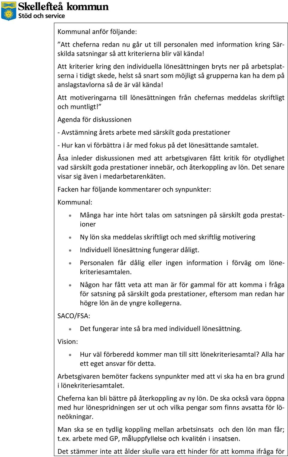 Att motiveringarna till lönesättningen från chefernas meddelas skriftligt och muntligt!