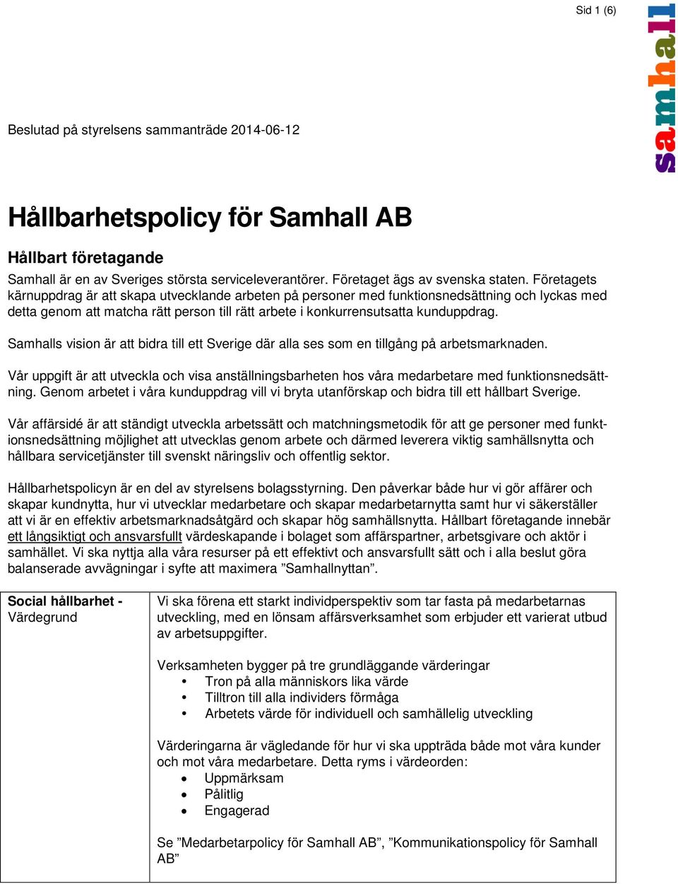 Samhalls vision är att bidra till ett Sverige där alla ses som en tillgång på arbetsmarknaden. Vår uppgift är att utveckla och visa anställningsbarheten hos våra medarbetare med funktionsnedsättning.