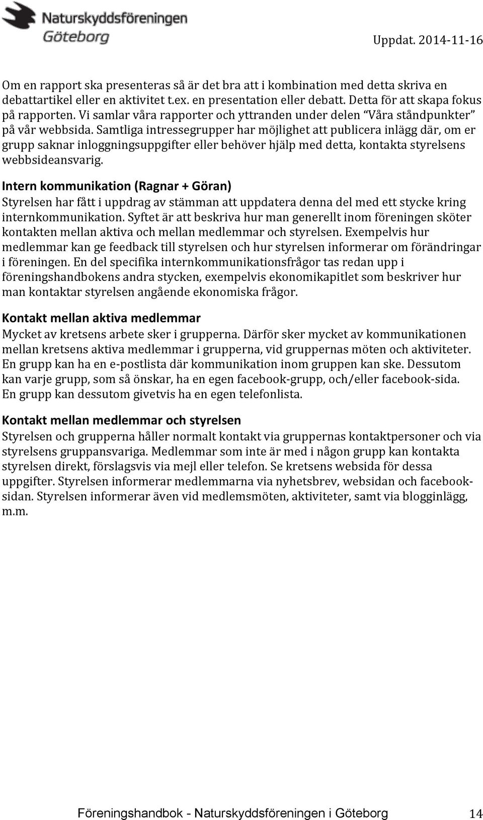 Samtliga intressegrupper har möjlighet att publicera inlägg där, om er grupp saknar inloggningsuppgifter eller behöver hjälp med detta, kontakta styrelsens webbsideansvarig.