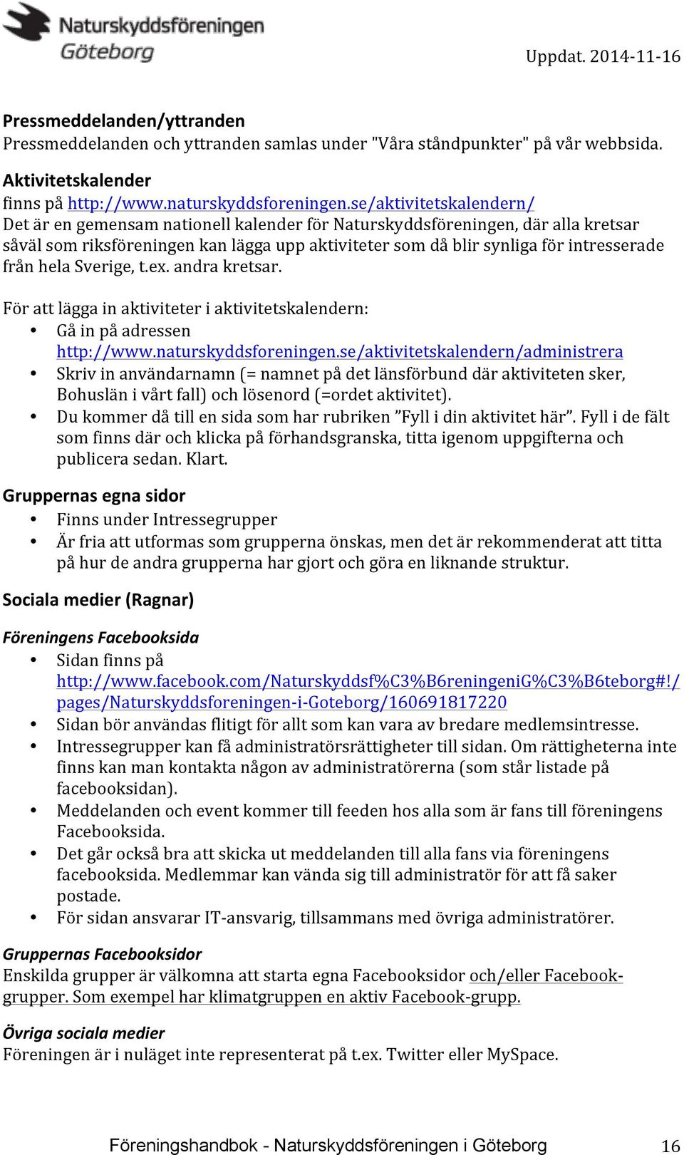 hela Sverige, t.ex. andra kretsar. För att lägga in aktiviteter i aktivitetskalendern: Gå in på adressen http://www.naturskyddsforeningen.