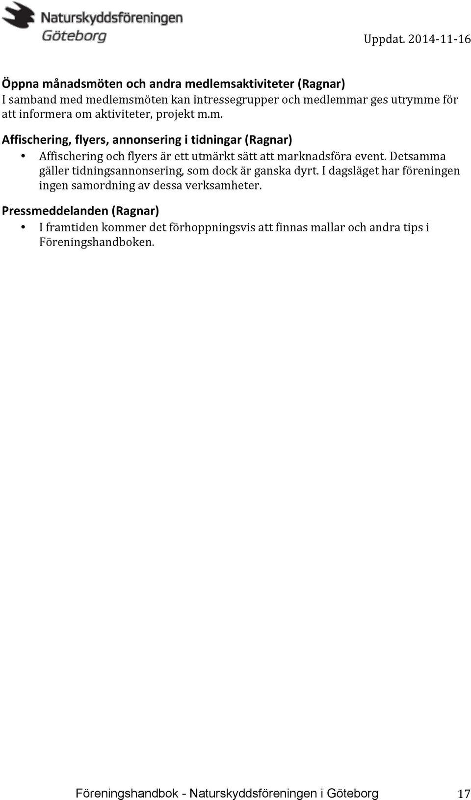 Detsamma gäller tidningsannonsering, som dock är ganska dyrt. I dagsläget har föreningen ingen samordning av dessa verksamheter.