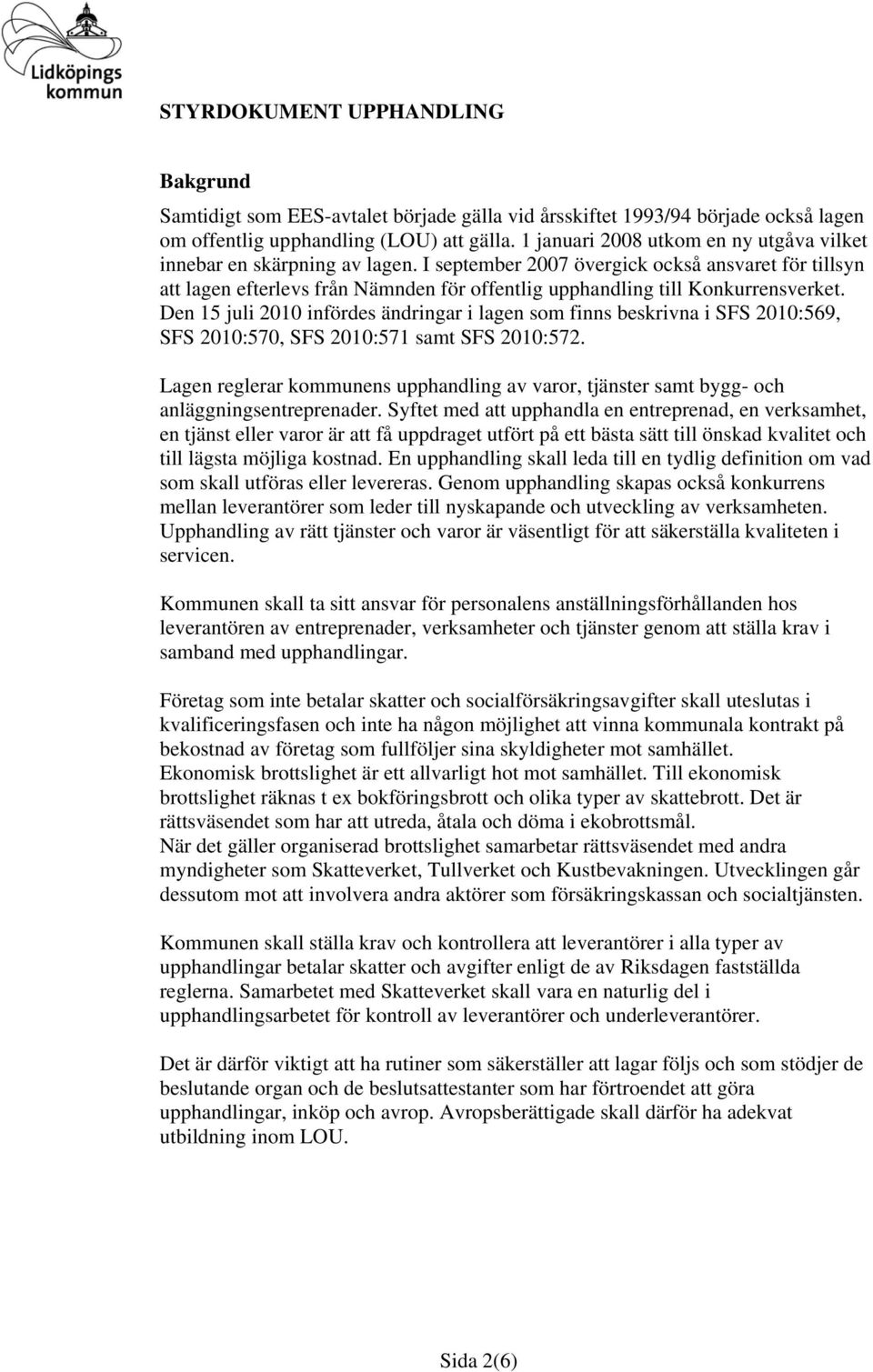 I september 2007 övergick också ansvaret för tillsyn att lagen efterlevs från Nämnden för offentlig upphandling till Konkurrensverket.