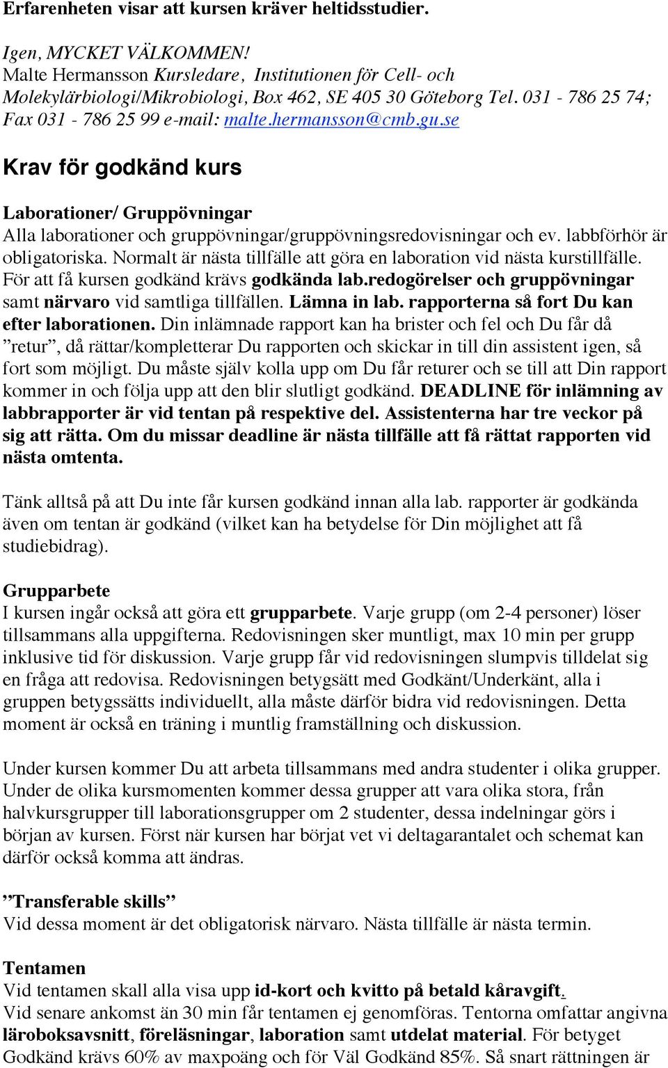 labbförhör är obligatoriska. Normalt är nästa tillfälle att göra en laboration vid nästa kurstillfälle. För att få kursen godkänd krävs godkända lab.