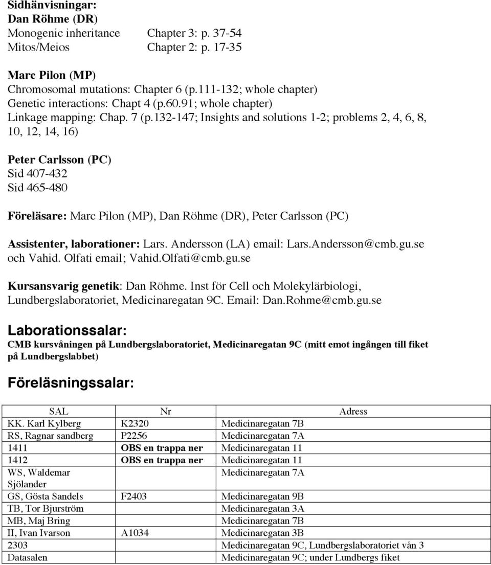 132-147; Insights and solutions 1-2; problems 2, 4, 6, 8, 10, 12, 14, 16) Peter Carlsson (PC) Sid 407-432 Sid 465-480 Föreläsare: Marc Pilon (MP), Dan Röhme (DR), Peter Carlsson (PC) Assistenter,