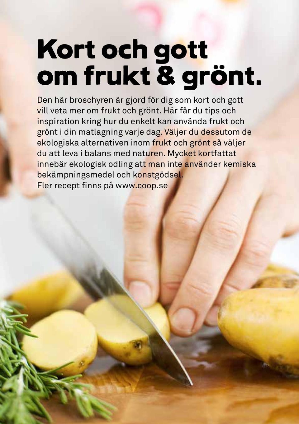 Väljer du dessutom de ekologiska alternativen inom frukt och grönt så väljer du att leva i balans med naturen.