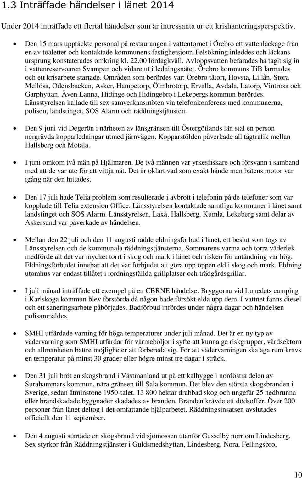 Felsökning inleddes och läckans ursprung konstaterades omkring kl. 22.00 lördagkväll. Avloppsvatten befarades ha tagit sig in i vattenreservoaren Svampen och vidare ut i ledningsnätet.