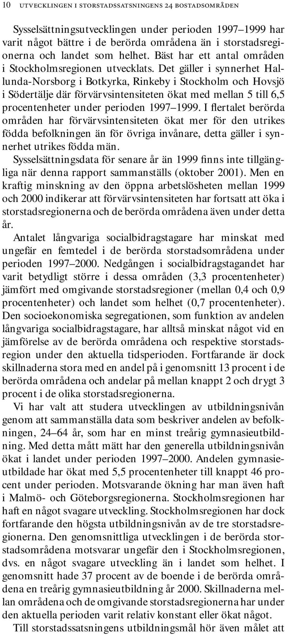Det gäller i synnerhet Hallunda-Norsborg i Botkyrka, Rinkeby i Stockholm och Hovsjö i Södertälje där förvärvsintensiteten ökat med mellan 5 till 6,5 procentenheter under perioden 1997 1999.