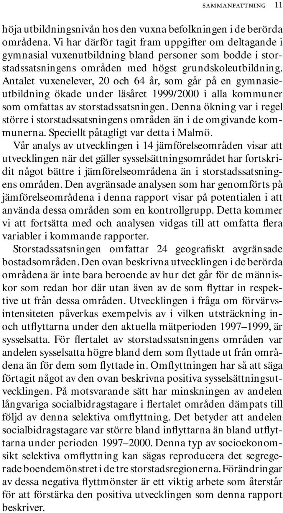 Antalet vuxenelever, 20 och 64 år, som går på en gymnasieutbildning ökade under läsåret 1999/2000 i alla kommuner som omfattas av storstadssatsningen.