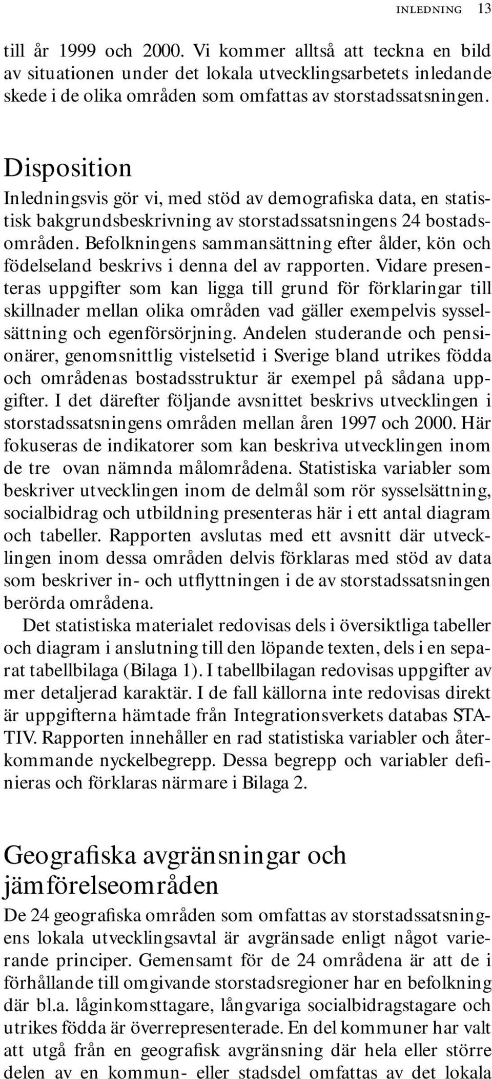 Befolkningens sammansättning efter ålder, kön och födelseland beskrivs i denna del av rapporten.