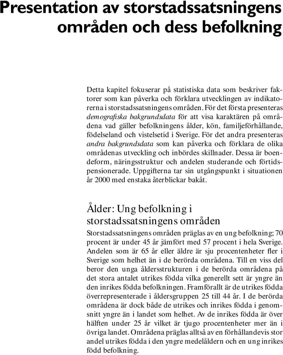 För det första presenteras demografiska bakgrundsdata för att visa karaktären på områdena vad gäller befolkningens ålder, kön, familjeförhållande, födelseland och vistelsetid i Sverige.