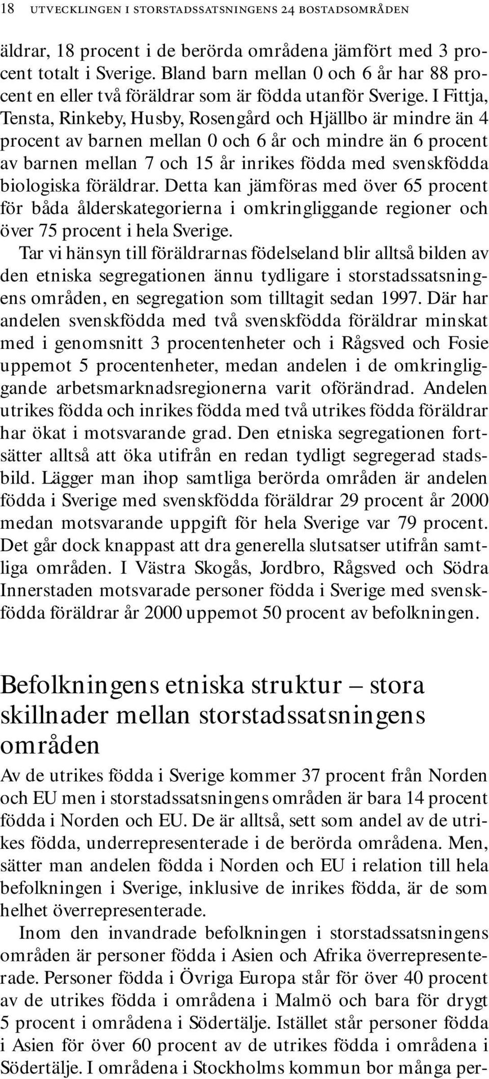 I Fittja, Tensta, Rinkeby, Husby, Rosengård och Hjällbo är mindre än 4 procent av barnen mellan 0 och 6 år och mindre än 6 procent av barnen mellan 7 och 15 år inrikes födda med svenskfödda