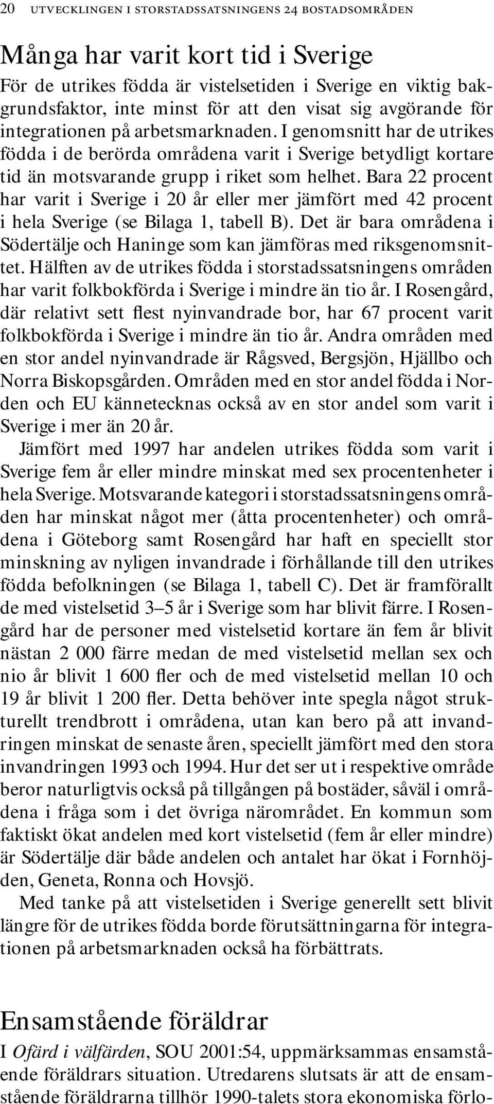 Bara 22 procent har varit i Sverige i 20 år eller mer jämfört med 42 procent i hela Sverige (se Bilaga 1, tabell B).