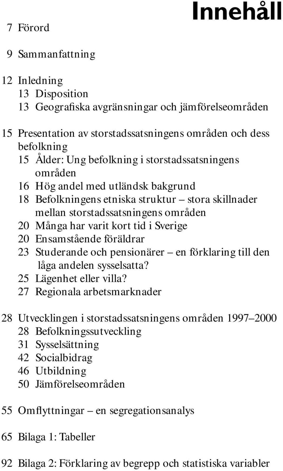 Sverige 20 Ensamstående föräldrar 23 Studerande och pensionärer en förklaring till den låga andelen sysselsatta? 25 Lägenhet eller villa?