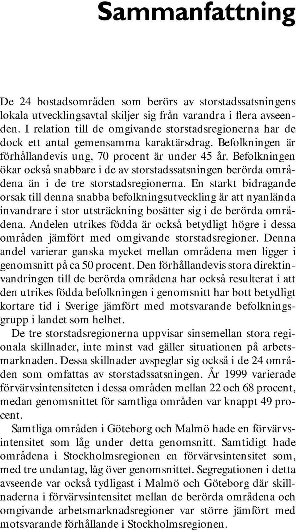 Befolkningen ökar också snabbare i de av storstadssatsningen berörda områdena än i de tre storstadsregionerna.