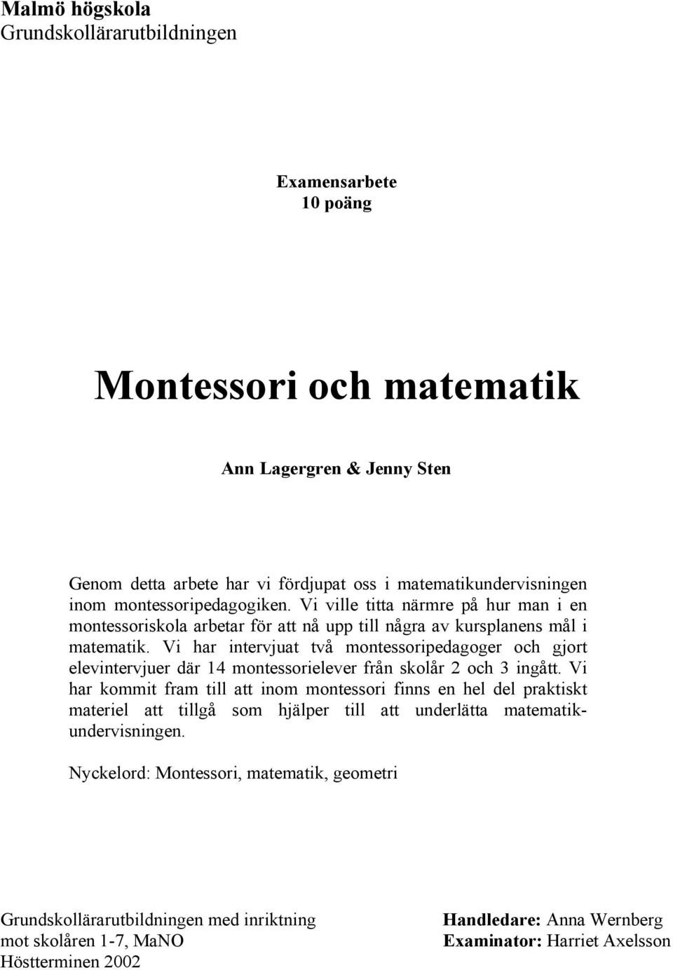 Vi har intervjuat två montessoripedagoger och gjort elevintervjuer där 14 montessorielever från skolår 2 och 3 ingått.