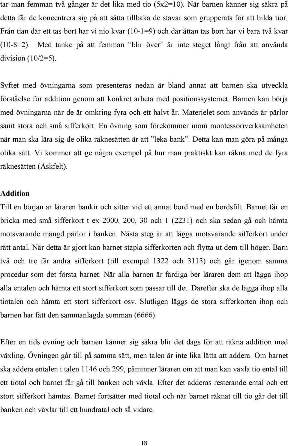 Syftet med övningarna som presenteras nedan är bland annat att barnen ska utveckla förståelse för addition genom att konkret arbeta med positionssystemet.