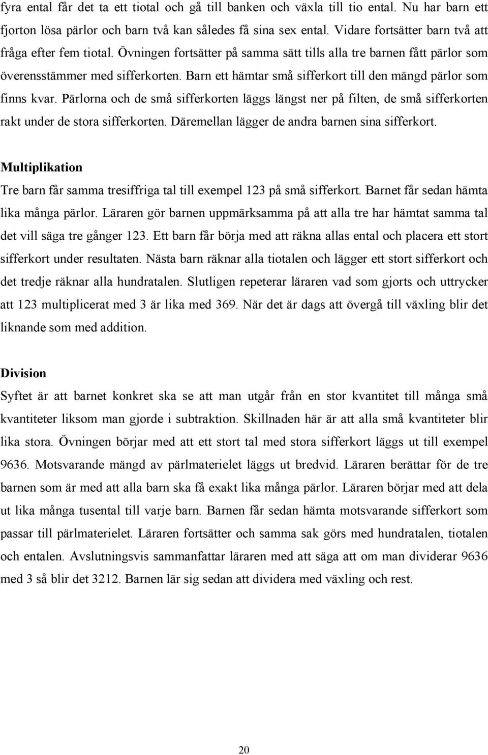 Barn ett hämtar små sifferkort till den mängd pärlor som finns kvar. Pärlorna och de små sifferkorten läggs längst ner på filten, de små sifferkorten rakt under de stora sifferkorten.