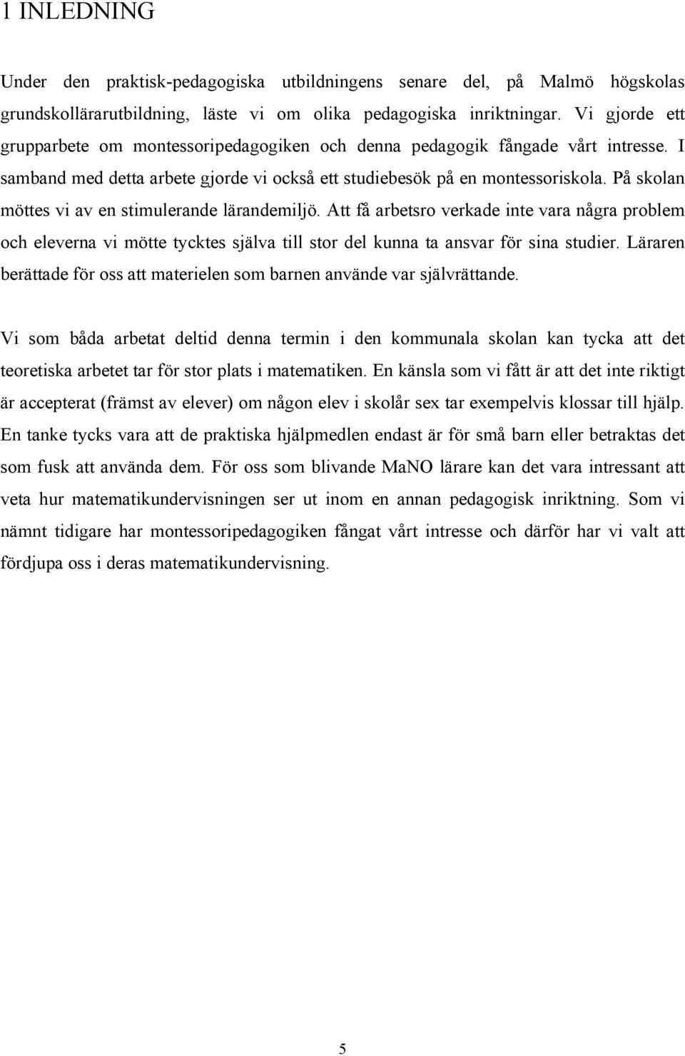 På skolan möttes vi av en stimulerande lärandemiljö. Att få arbetsro verkade inte vara några problem och eleverna vi mötte tycktes själva till stor del kunna ta ansvar för sina studier.